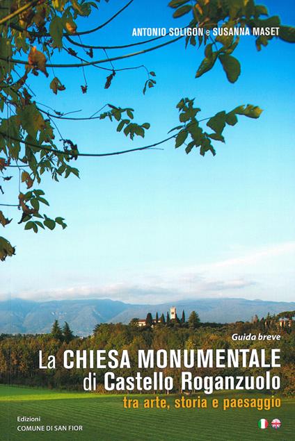 La chiesa monumentale di Castello Roganzuolo tra arte, storia e paesaggio. Ediz. italiana e inglese - Antonio Soligon,S. Maset - copertina