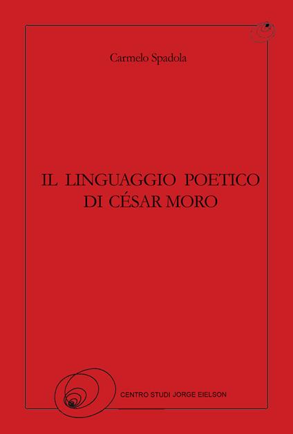 Il linguaggio poetico di César Moro - Carmelo Spadola - copertina