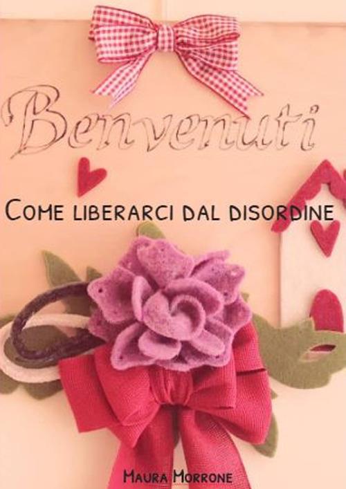 Come liberarci dal disordine. 20 giorni per alleggerirci dal peso delle cose inutili che ci circondano - Maura Morrone - ebook