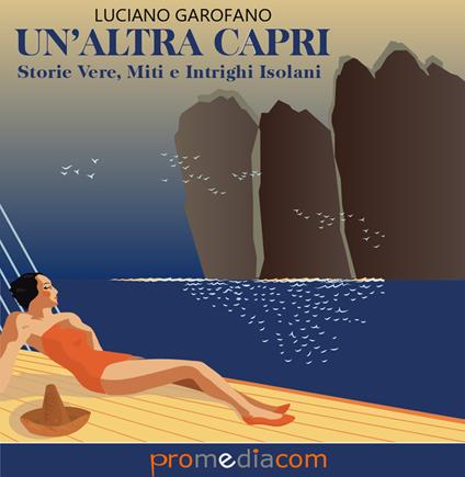 Un' altra Capri. Storie vere, miti e intrighi isolani - Luciano Garofano - copertina