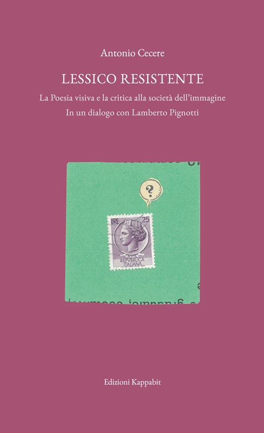 Lessico resistente. La poesia visiva e la critica alla società dell’immagine. In un dialogo con Lamberto Pignotti. Con Contenuto digitale (fornito elettronicamente) - Antonio Cecere,Lamberto Pignotti - copertina