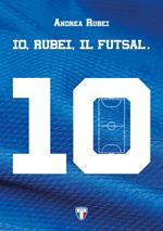 Io, Rubei, il Futsal