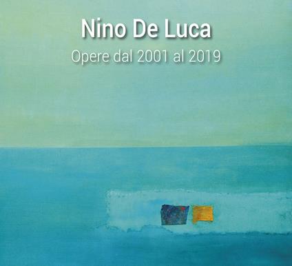 Nino De Luca. Opere dal 2001 al 2019. Ediz. illustrata - copertina