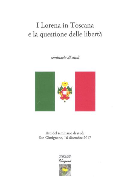 I Lorena in Toscana e la questione delle libertà. Atti del seminario di studi (San Gimignano il 16 dicembre 2017) - copertina