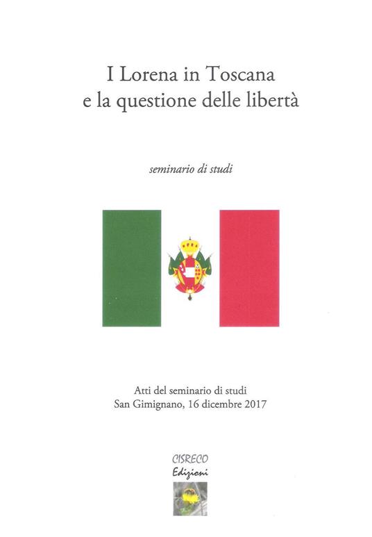 I Lorena in Toscana e la questione delle libertà. Atti del seminario di studi (San Gimignano il 16 dicembre 2017) - copertina