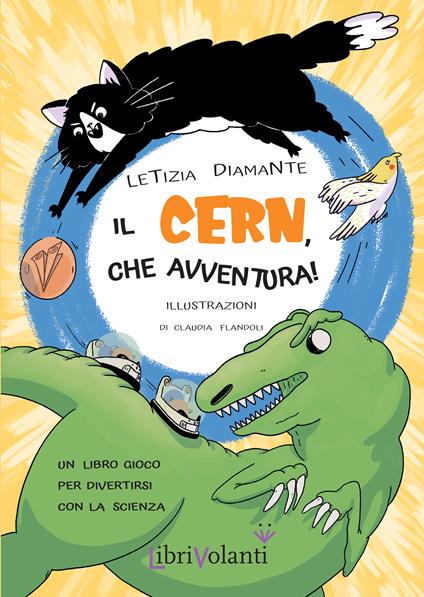 Il CERN, che avventura! Un libro-gioco per divertirsi con la scienza. Ediz. a colori - Letizia Diamante - copertina