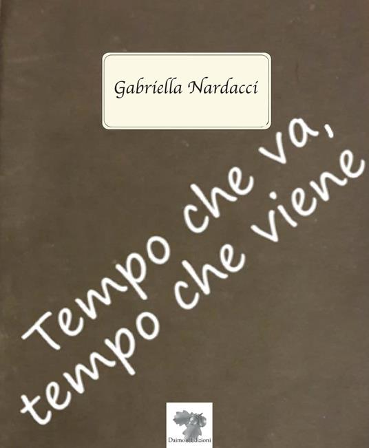 Tempo che va, tempo che viene. Nuova ediz. - Gabriella Nardacci - copertina