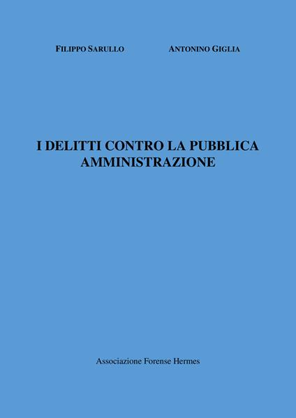 I delitti contro la pubblica amministrazione - Filippo Sarullo,Antonino Giglia - copertina