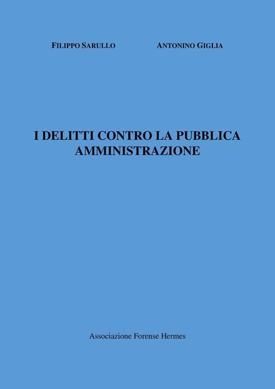 I delitti contro la pubblica amministrazione - Filippo Sarullo,Antonino Giglia - copertina