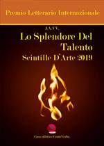 Lo splendore del talento. Scintille d'arte 2019. Premio Letterario Internazionale