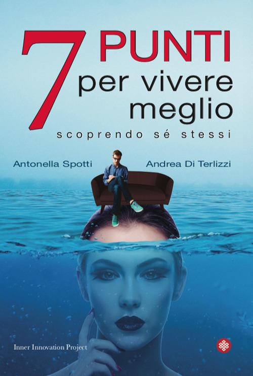 7 punti per vivere meglio - Andrea Di Terlizzi,Antonella Spotti - copertina