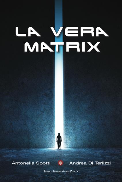 La vera matrix - Antonella Spotti,Andrea Di Terlizzi - copertina