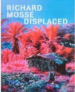 Richard Mosse. Displaced. Migrazione conflitto cambiamento climatico. Ediz. italiana e inglese