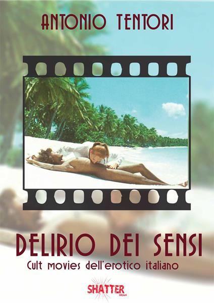 Delirio dei sensi. Cult movies dell'erotico italiano - Antonio Tentori - copertina