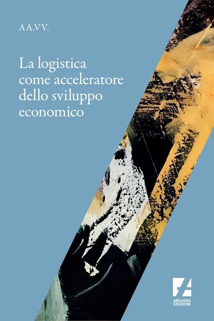 La logistica come acceleratore dello sviluppo economico - AA.VV. - ebook