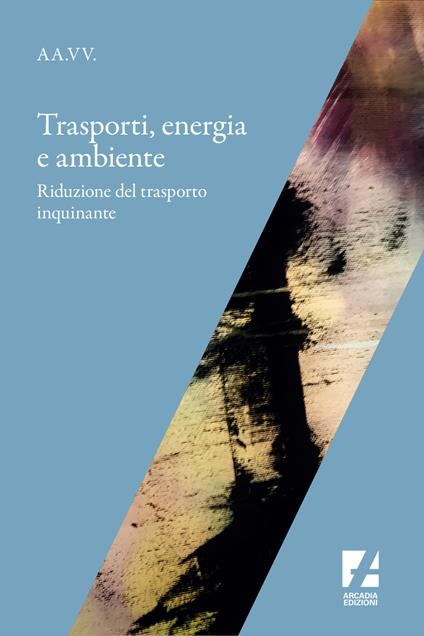 Trasporti, energia e ambiente. Riduzione del trasporto inquinante - copertina