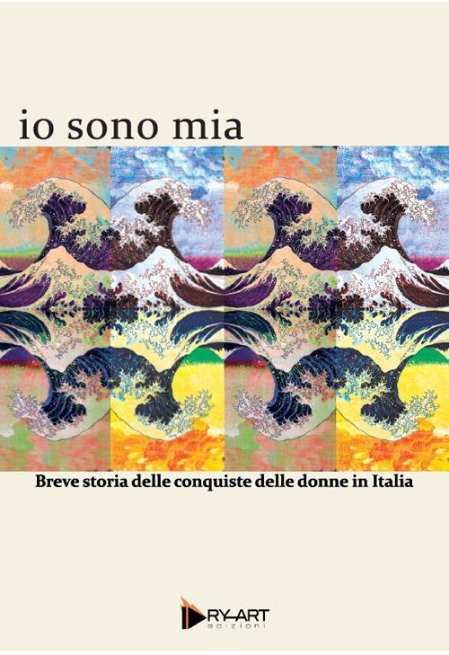 Io sono mia. Breve storia delle conquiste delle donne in Italia - Chiara Cretella - copertina
