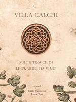 Villa Calchi. Sulle tracce di Leonardo da Vinci. Ediz. illustrata