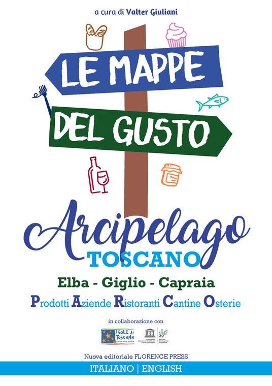 Le mappe del gusto: arcipelago toscano. Isola d'Elba, Giglio, Capraia: prodotti, aziende, ristoranti, cantine, osterie. Ediz. italiana e inglese - Valter Giuliani - copertina