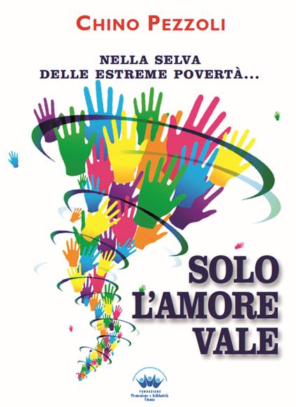 Solo l'amore vale. Nella selva delle estreme povertà... - Chino Pezzoli - copertina