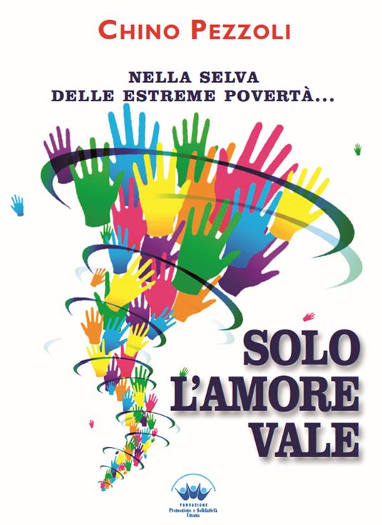 Solo l'amore vale. Nella selva delle estreme povertà... - Chino Pezzoli - copertina