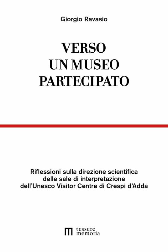 Verso un museo partecipato. Riflessioni sulla direzione scientifica delle sale di interpretazione dell'Unesco Visitor Centre di Crespi d'Adda - Giorgio Ravasio - copertina
