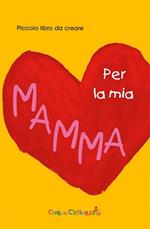 Per la mia mamma. Ediz. illustrata