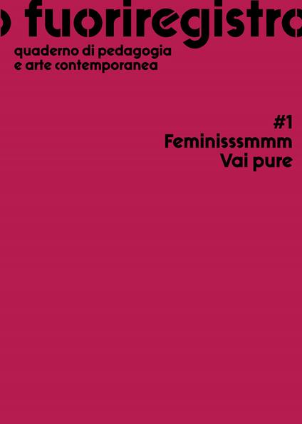 Fuoriregistro. Quaderno di pedagogia e arte contemporanea. Vol. 1: Feminisssmmm Vai pure. - copertina