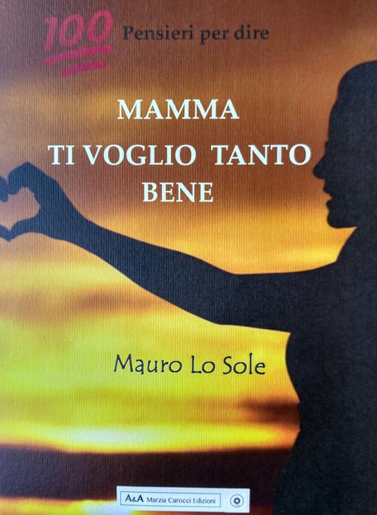 100 pensieri per dire: Mamma ti voglio tanto bene - Mauro Lo Sole - copertina