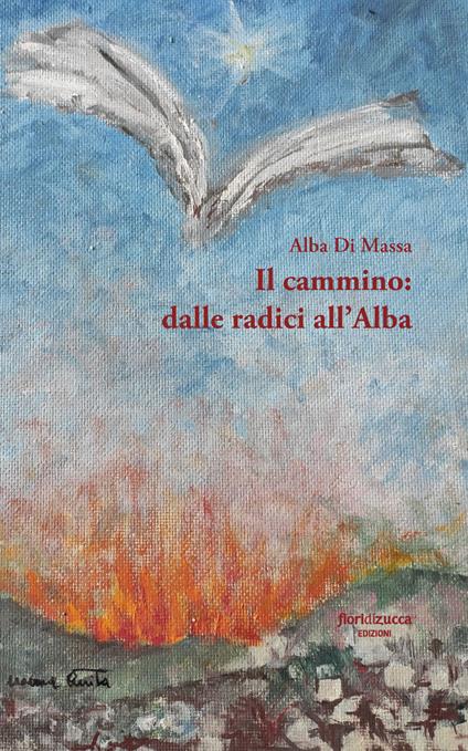 Il cammino: dalle radici all'alba - Alba Di Massa - copertina