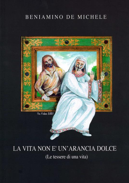 La vita non è un'arancia dolce. (Le tessere di una vita) - Beniamino De Michele - copertina