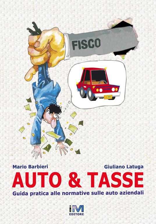 Auto & tasse. Guida pratica alle normative sulle auto aziendali - Mario Barbieri,Giuliano Latuga - copertina