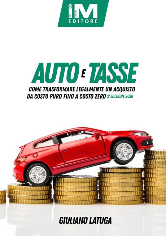 Auto e tasse. Come trasformare legalmente un acquisto da costo puro fino a costo zero - Giuliano Latuga - copertina