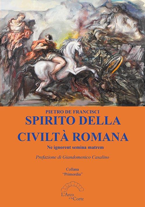 Spirito della civiltà romana. Ne ignorent semina matrem - Pietro De Francisci - copertina