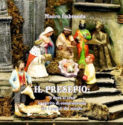 Il presepio. Lì dove si crea lo spirito di comprensione fra i popoli del mondo - Mauro Imbrenda - copertina