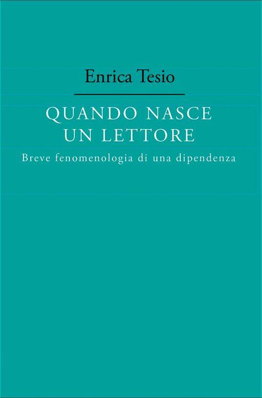 Quando nasce un lettore. Fenomenologia di una dipendenza - Enrica Tesio - copertina