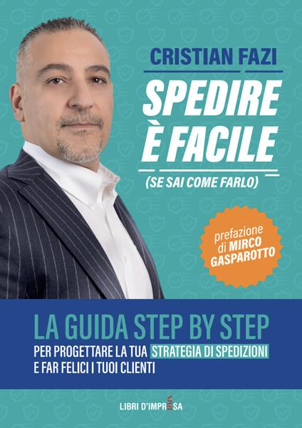 Spedire è facile (se sai come farlo). La guida step by step per progettare la tua strategia di spedizioni e far felici i tuoi clienti - Cristian Fazi - copertina