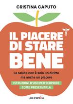 Il piacere di stare bene. La salute non è solo un diritto, ma anche un piacere. Istruzioni d'uso per scoprire come preservarla