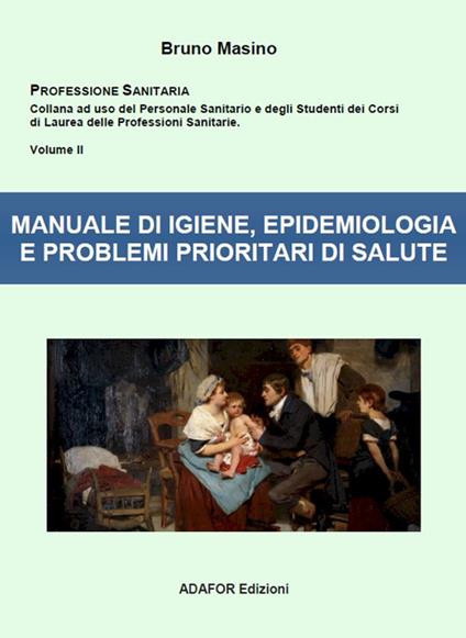 Manuale di igiene, epidemiologia e problemi prioritari di salute. Ad uso degli studenti delle professioni sanitarie e degli esercenti le professioni sanitarie - Bruno Masino - copertina