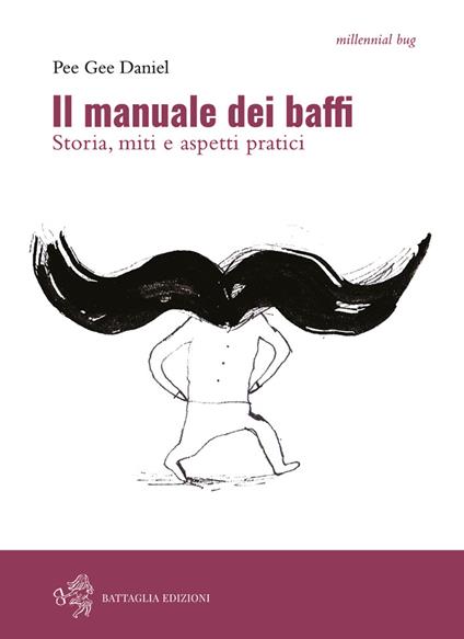 Il manuale dei baffi. Storia, miti e aspetti pratici - Pee Gee Daniel - copertina