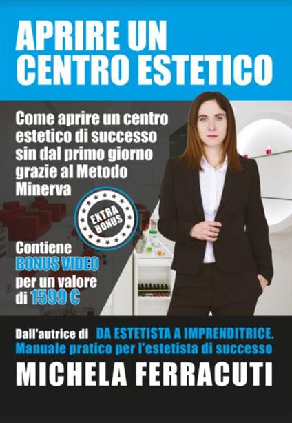 Aprire un centro estetico. Come aprire un centro estetico di successo sin dal primo giorno grazie al Metodo Minerva - Michela Ferracuti,Emiliano Lemma,Luca Madi - copertina