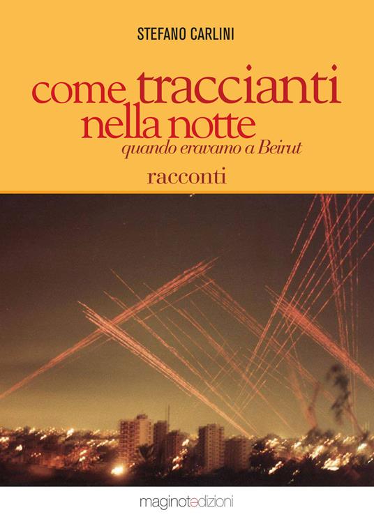 Come traccianti nella notte Quando eravamo a Beirut - Stefano Carlini - copertina