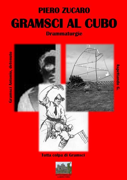 Gramsci al cubo. Drammaturgie: «Gramsci Antonio, detenuto», «Aspettando un certo G.», «Tutta colpa di Gramsci». Con DVD video - Piero Zucaro - copertina