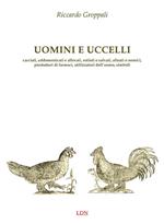 Uomini e uccelli. Cacciati, addomesticati e allevati, estinti o salvati, alleati o nemici, produttori di farmaci, utilizzatori dell’uomo, simboli