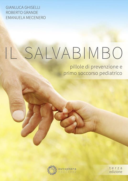 Il salvabimbo. Pillole di prevenzione e primo soccorso pediatrico. Nuova ediz. - Gianluca Ghiselli,Roberto Grande,Emanuela Mecenero - copertina