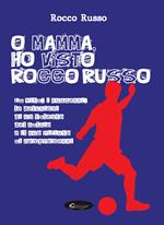 O mamma, ho visto Rocco Russo. La vita, i successi, le delusioni di un talento del calcio e il suo rifiuto ai compromessi