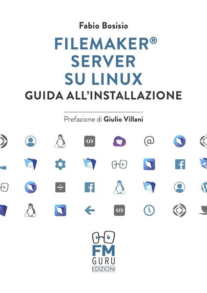 FileMaker Server su Linux. Guida all'installazione - Fabio Bosisio - copertina