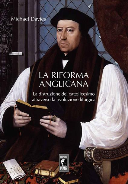 La riforma liturgica anglicana. La distruzione del cattolicesimo attraverso la rivoluzione liturgica - Michael Davies - copertina