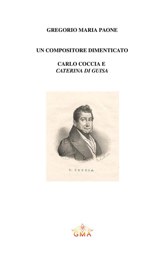 Un compositore da riscoprire: Carlo Coccia e «Caterina di Guisa». Nuova ediz. - Gregorio Maria Paone - copertina