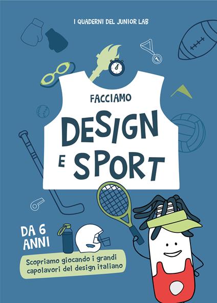 Facciamo design e sport. Scopriamo giocando i grandi capolavori del design italiano - copertina